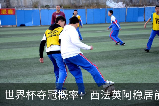 世界杯夺冠概率：西法英阿稳居前四 葡巴德第二集团